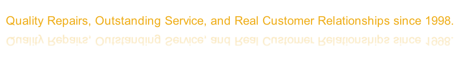 
Quality Repairs, Outstanding Service, and Real Customer Relationships since 1998.
